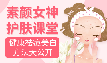 素颜女神护肤课堂：健康祛痘美白方法大公开